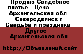 Продаю Свадебное платье › Цена ­ 16 000 - Архангельская обл., Северодвинск г. Свадьба и праздники » Другое   . Архангельская обл.